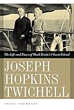 Joseph Hopkins Twichell: The Life and Times of Mark Twain's Closest Friend by 