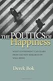 The Politics of Happiness : What Government Can Learn from the New Research on Well-Being, Bok, Derek Curtis, 0691144893