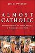 Almost Catholic: An Appreciation of the History, Practice, and Mystery of Ancient Faith