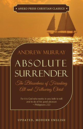 Absolute Surrender (Updated and Annotated): The Blessedness of Forsaking All and Following Christ