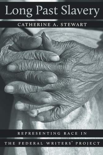 Long Past Slavery: Representing Race in the Federal Writers' Project by Catherine A. Stewart