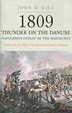 1809 Thunder on the Danube. Volume 2: Napoleon's Defeat of the Habsburgs: The Fall of Vienna and the by John H. Gill