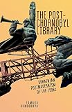 Tamara Hundorova, "The Post-Chernobyl Library: Ukrainian Postmodernism of the 1990s" (ASP, 2019)
