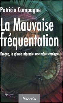La mauvaise fréquentation : Drogue, la spirale infernale, une mère témoigne, by Patricia Campagne La mauvaise fréquentation : Drogue, la spirale infernale, une mère témoigne, by Patricia Campagne