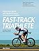 Fast-Track Triathlete: Balancing a Big Life with Big Performance in Long-Course Triathlon by Matt Dixon MSc