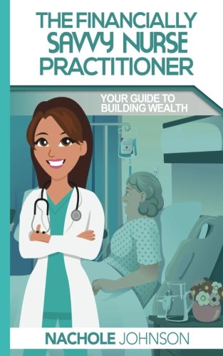 The Financially Savvy Nurse Practitioner: Your Guide to Building Wealth