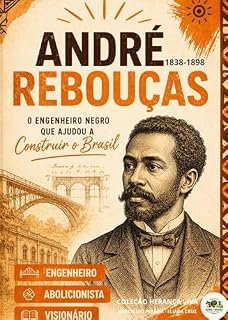 Livro ANDRÉ REBOUÇAS: O ENGENHEIRO NEGRO QUE AJUDOU A CONSTRUIR O BRASIL: Um livro do projeto AFROBRASIL (HERANÇA VIVA)