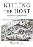 "Killing the Host How Financial Parasites and Debt Bondage Destroy the Global Economy" av Michael Hudson