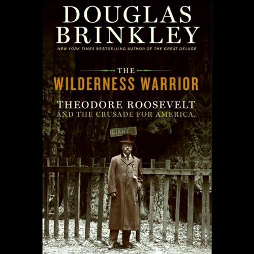 The Wilderness Warrior: Theodore Roosevelt and the Crusade for America