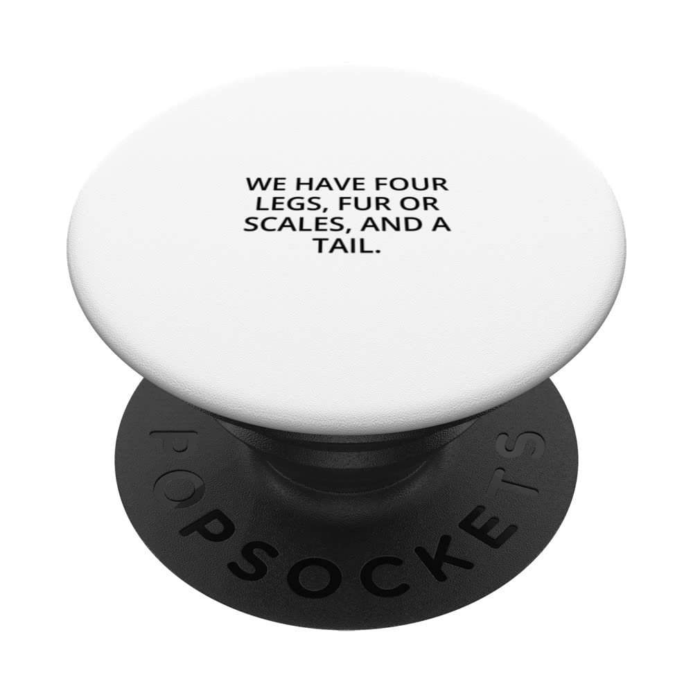 We have four legs, fur or scales, and a tail. PopSockets Swappable PopGrip