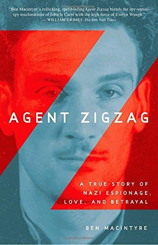 Agent Zigzag: The True Wartime Story of Eddie Chapman: Lover, Traitor, Hero, Spy