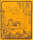 You Can Can with Honey: Recipes, Hints, and Encouragements for the Use of Honey in Canning