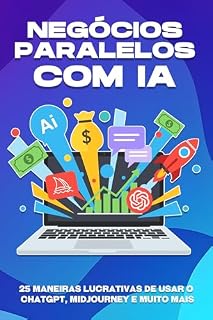 Livro Negócios paralelos com IA: 25 maneiras lucrativas de usar o ChatGPT, Midjourney e muito mais