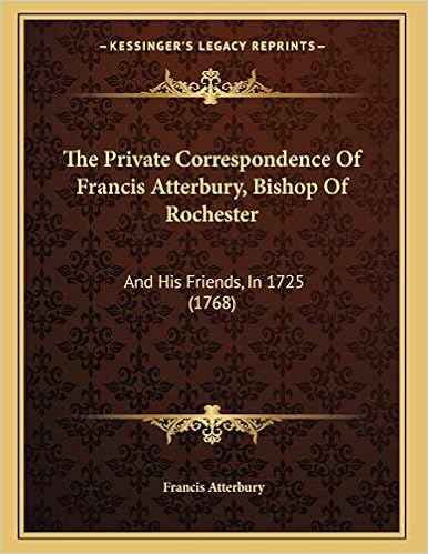 The Private Correspondence Of Francis Atterbury Bishop Of Rochester And His Friends In 1725 1768 Atterbury Francis Amazon Com Books