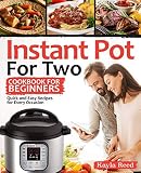 Instant Pot For Two Cookbook For Beginners: Quick And Easy Recipes For Every Occasion (Instant Pot C Instant Pot For Two Cookbook For Beginners: Quick And Easy Recipes For Every Occasion (Instant Pot C