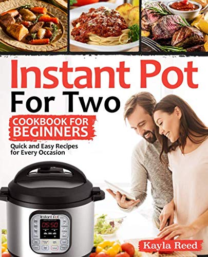 Instant Pot For Two Cookbook For Beginners: Quick And Easy Recipes For Every Occasion (Instant Pot C Instant Pot For Two Cookbook For Beginners: Quick And Easy Recipes For Every Occasion (Instant Pot C