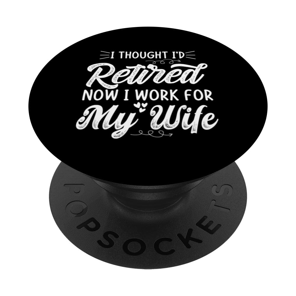 I Thought I Retired But Now I Just Work For My Wife Funny PopSockets Swappable PopGrip