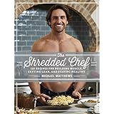 The Shredded Chef: 120 Recipes for Building Muscle, Getting Lean, and Staying Healthy (The Muscle for Life Series Book 3)