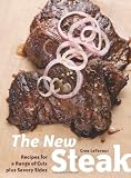 The New Steak: Recipes for a Range of Cuts plus Savory Sides The New Steak: Recipes for a Range of Cuts plus Savory Sides