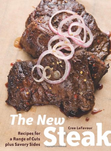 The New Steak: Recipes for a Range of Cuts plus Savory Sides The New Steak: Recipes for a Range of Cuts plus Savory Sides