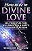 How To Be In Divine Love: 10½ Principles That Will Make You A Happy, Purposeful Person (Being Human by 