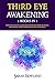 Third Eye Awakening: 5 in 1 Bundle: Open Your Third Eye Chakra, Expand Mind Power, Psychic Awareness, Enhance Psychic Abilities, Pineal Gland, Intuition, and Astral Travel