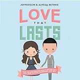 Love That Lasts: How We Discovered God's Better Way for Love, Dating, Marriage, and Sex
