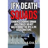JFK Death Squads: Evidence Showing Sirhan and Oswald Did Not Mastermind the RFK &amp; JFK Assassinations