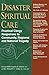 Disaster Spiritual Care: Practical Clergy Responses to Community, Regional and National Tragedy