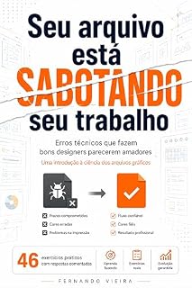 Livro Seu Arquivo está SABOTANDO seu Trabalho: Erros técnicos que fazem bons designers parecerem amadores | Uma introdução a ciência dos arquivos gráficos
