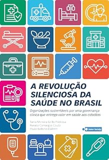 Livro A revolução silenciosa da saúde no Brasil: Organizações sustentáveis por uma governança clínica que entrega valor em saúde aos cidadãos