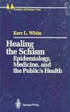 Healing the Schism : Epidemiology, Medicine, and the Public's Health, White, K. L., 0387975748