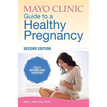 Mayo Clinic Guide to a Healthy Pregnancy: 2nd Edition: Fully Revised and Updated Mayo Clinic Guide to a Healthy Pregnancy: 2nd Edition: Fully Revised and Updated