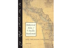 Historical Atlas of the Pacific Northwest: Maps of Exploration and Discovery: British Columbia, Washington, Oregon, Alaska, Y