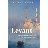 Levant: Splendour and Catastrophe on the Mediterranean