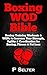 Boxing WOD Bible: Boxing Workouts & WODs to Increase Your Strength, Agility & Coordination for Boxing, Fitness & Fat Loss