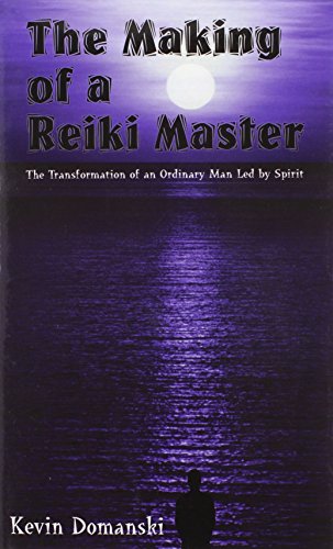 The Making of a Reiki Master: The Transformation of an Ordinary Man Led by Spirit by Kevin Domanski