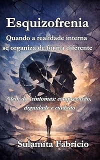 Livro Esquizofrenia — Quando a realidade interna se organiza de forma diferente: Além dos sintomas: compreensão, dignidade e cuidado (Psicologia da Consciência Livro 10)
