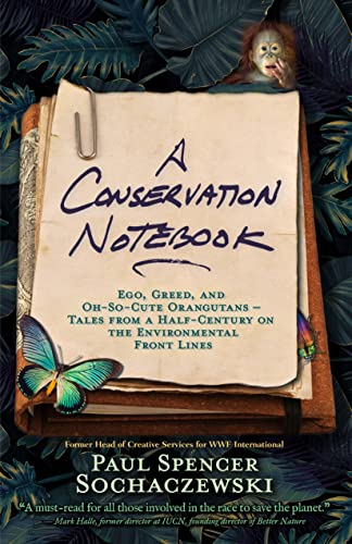 A Conservation Notebook: Ego, Greed and Oh-So-Cute Orangutans — Tales from a Half-Century on the Environmental Front Lines