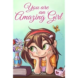 You are an Amazing Girl: A Collection of Inspiring Stories about Courage, Friendship, Inner Strength and Self-Confidence (Motivational Books for Children)
