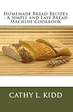 Homemade Bread Recipes - A Simple and Easy Bread Machine Cookbook by 