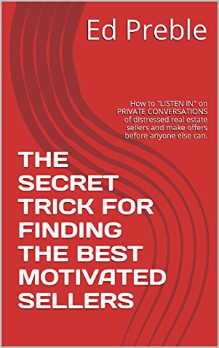 E.b.o.o.k THE SECRET TRICK FOR FINDING THE BEST MOTIVATED SELLERS: How to LISTEN IN on PRIVATE CONVERSATIONS o [Z.I.P]