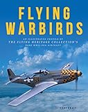 Flying Warbirds: An Illustrated Profile of the Flying Heritage Collection's Rare WWII-Era Aircraft by Cory Graff