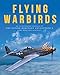 Flying Warbirds: An Illustrated Profile of the Flying Heritage Collection's Rare WWII-Era Aircraft by Cory Graff