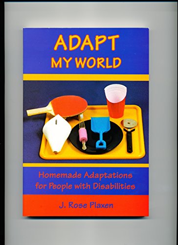 Adapt My World: Homemade Adaptations for People with Disabilities by J. Rose Plaxen