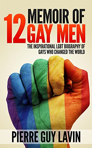 Memoir of 12 Gay Men: The Inpirational LGBT Biography of Gays who Changed the World (Gay & Lesbian, Transgender, LGBT, Kage, Gay revolution, Bisexuality, LGBT Studies Book 1)