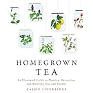 Homegrown Tea: An Illustrated Guide to Planting, Harvesting, and Blending Teas and Tisanes