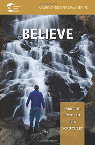 Believe! Meeting Jesus in the Scripture: A Catholic Guide for Small Groups