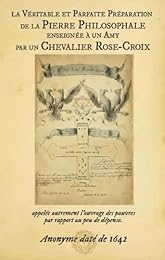 La  véritable et parfaite préparation de la pierre philosophale, enseignée à un amy, par un chevalier Rose-Croix