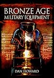 Bronze Age Military Equipment by Dan Howard